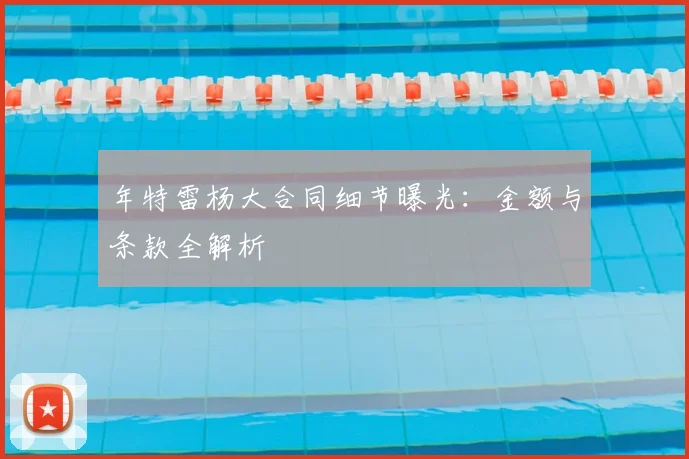 年特雷杨大合同细节曝光:金额与条款全解析